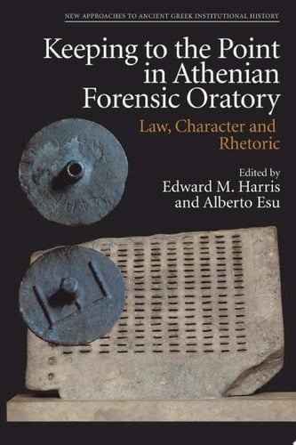 Keeping to the Point in Athenian Forensic Oratory Law, Character and Rhetoric