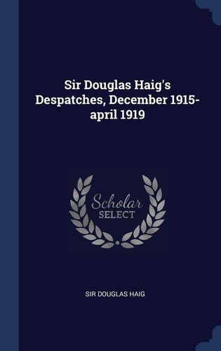 Sir Douglas Haig's Despatches, December 1915-April 1919