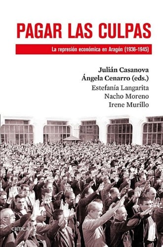 Pagar las culpas La represión económica en Aragón (1936-1945)