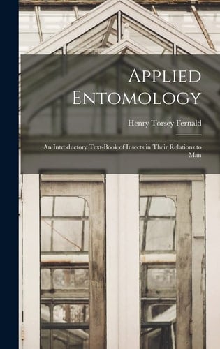Applied Entomology An Introductory Text-Book of Insects in Their Relations to Man
