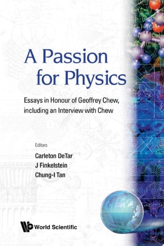 A Passion for Physics: Essays in Honour of Geoffrey Chew, Including an Interview with Chew