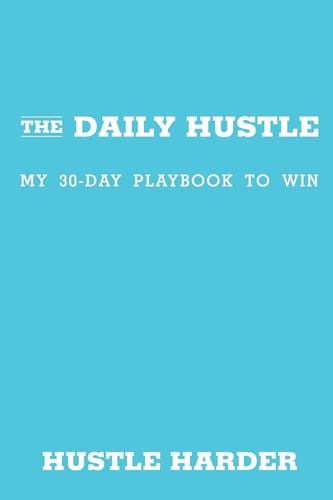 The Daily Hustle My 30-Day Playbook to Win (Hustle Harder)