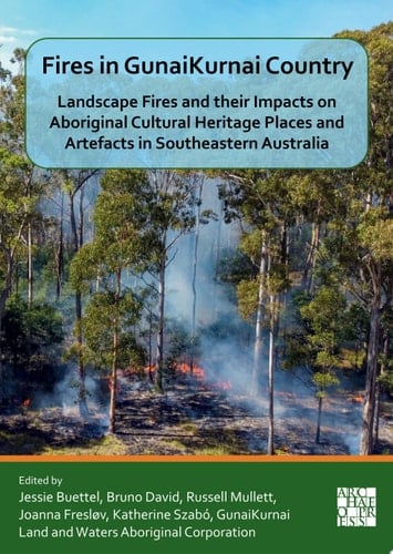 Fires in GunaiKurnai Country Landscape Fires and their Impacts on Aboriginal Cultural Heritage Places and Artefacts in Southeastern Australia