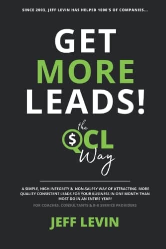 Get More Leads! The QCL Way: A Simple, High Integrity and Non Salesy Way to Attract More Quality Consistent Leads in a Month than Most Do in a Year.