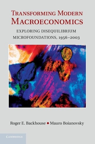 Transforming Modern Macroeconomics Exploring Disequilibrium Microfoundations, 1956-2003