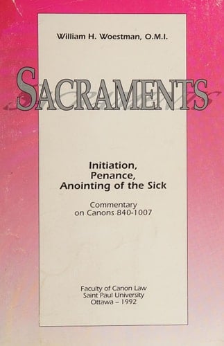 Sacraments Initiation, Penance, Anointing of the Sick : Commentary on Canons 840-1007