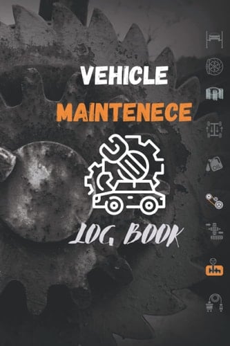 Vehicle Maintenance Log Book: Car Repair Journal, Oil Change Logbook, Service and Repair Record Book For All Vehicles, Cars and Trucks, 120 pages