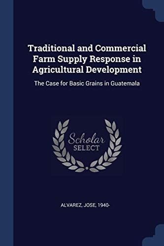 Traditional and Commercial Farm Supply Response in Agricultural Development: The Case for Basic Grains in Guatemala