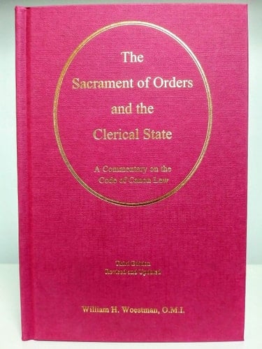 The Sacrament of Orders and the Clerical State A Commentary on the Code of Canon Law