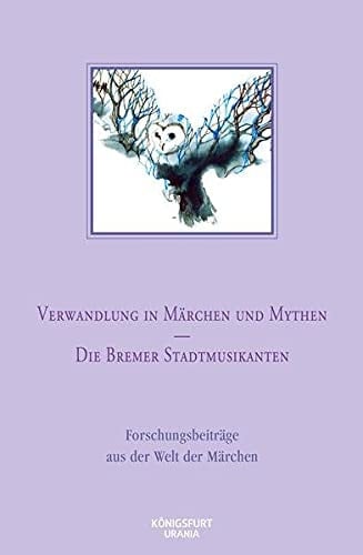 Verwandlung in Märchen und Mythen ; Die Bremer Stadtmusikanten Forschungsbeiträge aus der Welt der Märchen