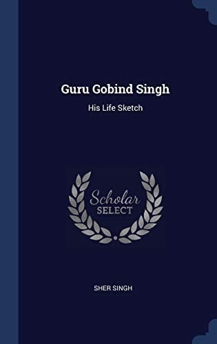 Guru Gobind Singh His Life Sketch