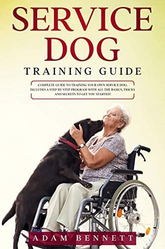 Service Dog Training Guide Complete Guide to Training Your Own Service Dog: Includes A Step By Step Program With All The Basics, Tricks And Secrets To Get You Started!
