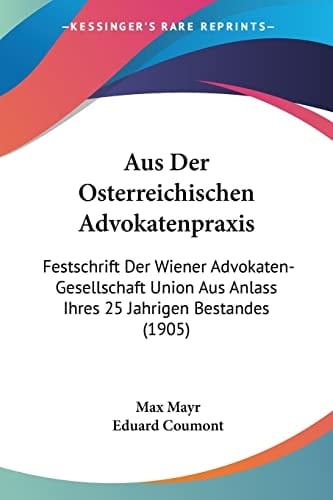 Aus Der Osterreichischen Advokatenpraxis: Festschrift Der Wiener Advokaten-Gesellschaft Union Aus Anlass Ihres 25 Jahrigen Bestandes (1905) (German Edition)
