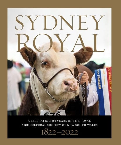 Sydney Royal Celebrating 200 Years of the Royal Agricultural Society of New South Wales 1822-2022