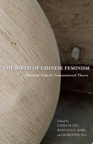 The Birth of Chinese Feminism Essential Texts in Transnational Theory