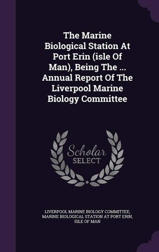 The Marine Biological Station at Port Erin (Isle of Man), Being the ... Annual Report of the Liverpool Marine Biology Committee