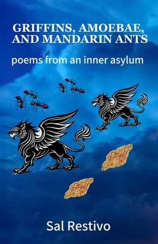 GRIFFINS, AMOEBAE, AND MANDARIN ANTS: poems from an inner asylum