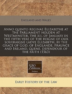 Anno quinto reginae Elizabethe at the Parliament holden at Westmynster, the xii. of January in the fifth yere of the reigne of our soueraigne ladye ... Ireland, quene, defendour of the faith (1563)