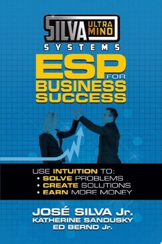 Silva Ultramind Systems ESP for Business Success Use Intuition to: Solve Problems, Create Solutions, Earn More Money