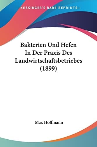 Bakterien Und Hefen In Der Praxis Des Landwirtschaftsbetriebes (1899) (German Edition)