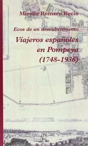 Ecos de un descubrimiento viajeros españoles en Pompeya (1748-1936)