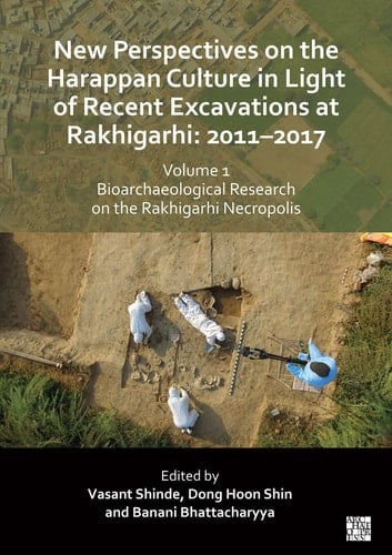 New Perspectives on the Harappan Culture in Light of Recent Excavations at Rakhigarhi: 2011-2017, Volume 1: Bioarchaeological Research on the Rakhigarhi Necropolis Symposium Proceedings of the 6th International Congress of the Society of South Asian Archaeology and Updated Scientific Research