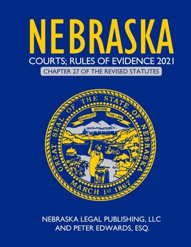 Nebraska Courts; Rules of Evidence 2021 Chapter 27 of the Revised Statutes