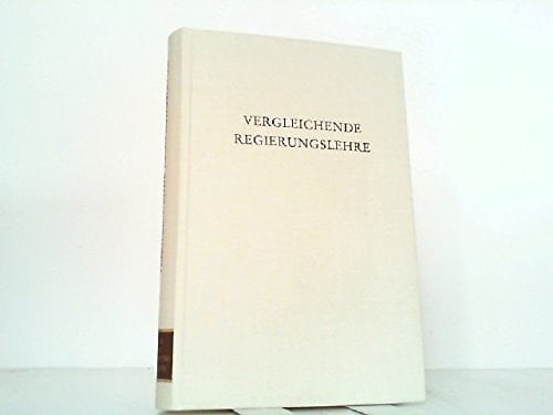 Vergleichende Regierungslehre: Beitr, zur theoret. Grundlegung u. exemplar. Einzelstudien (Wege der Forschung ; Bd. 357) (German Edition)