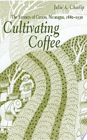 Cultivating Coffee The Farmers of Carazo, Nicaragua, 1880-1930