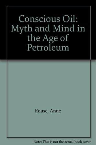 Conscious Oil Myth and Mind in the Age of Petroleum