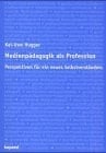 Medienpädagogik als Profession Perspektiven für ein neues Selbstverständnis