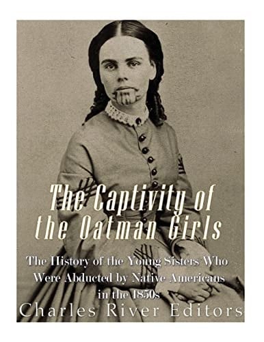 The Captivity of the Oatman Girls The History of the Young Sisters Who Were Abducted by Native Americans in the 1850s