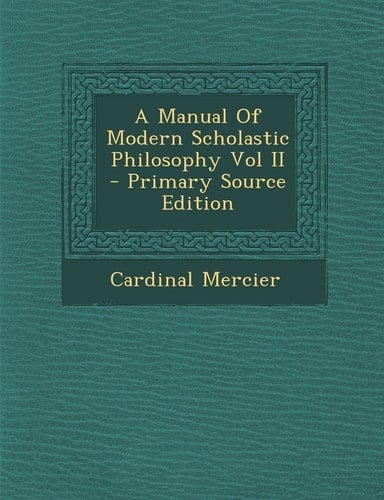 A Manual of Modern Scholastic Philosophy Vol Ii - Primary Source Edition