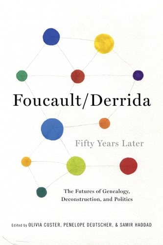 Foucault/Derrida Fifty Years Later The Futures of Genealogy, Deconstruction, and Politics