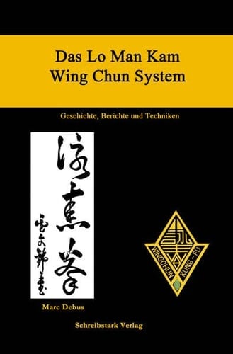 Das Lo Man Kam Wing Chun System Geschichte, Berichte und Techniken : Trainingserfahrungen und Geschichten rund um das Wing Chun Kung Fu