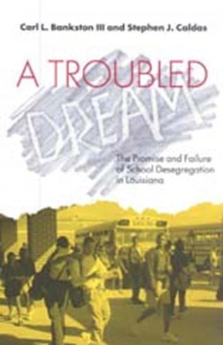A Troubled Dream The Promise and Failure of School Desegregation in Louisiana