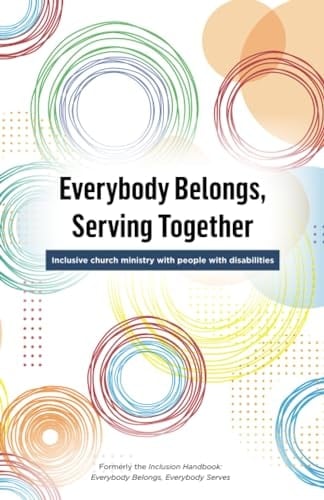 Everybody Belongs, Serving Together Inclusive Church Ministry with People with Disabilities