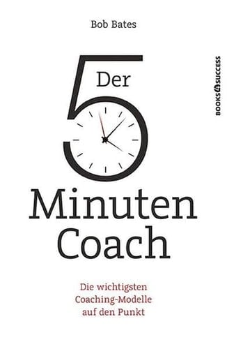 Der 5-Minuten-Coach die wichtigsten Coaching-Modelle auf den Punkt