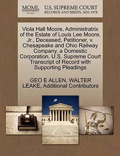 Viola Hall Moore, Administratrix of the Estate of Louis Lee Moore, Jr., Deceased, Petitioner, v. Chesapeake and Ohio Railway Company, a Domestic ... of Record with Supporting Pleadings