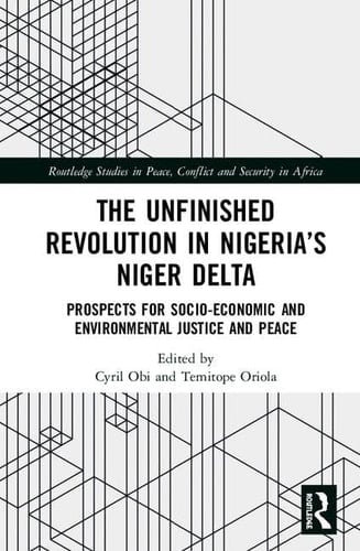 The Unfinished Revolution in Nigeria's Niger Delta Prospects for Socio-economic and Environmental Justice and Peace