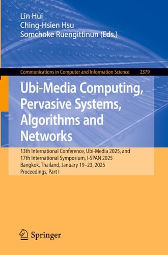 Ubi-Media Computing, Pervasive Systems, Algorithms and Networks 13th International Conference, Ubi-Media 2025, and 17th International Symposium, I-SPAN 2025, Bangkok, Thailand, January 19–23, 2025, Proceedings, Part I