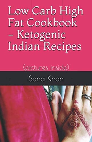 Low Carb High Fat Cookbook - Ketogenic Indian Recipes (pictures Inside)