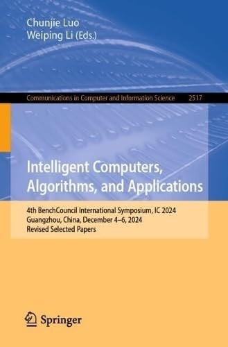 Intelligent Computers, Algorithms, and Applications 4th BenchCouncil International Symposium, IC 2024, Guangzhou, China, December 4–6, 2024, Revised Selected Papers