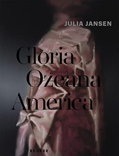 Julia Jansen Gloria Ozeana America ; [anlässlich der Ausstellung Julia Jansen - Gloria Ozeana America im Städtischen Museum Engen + Galerie, 13. Juli - 25. August 2013]
