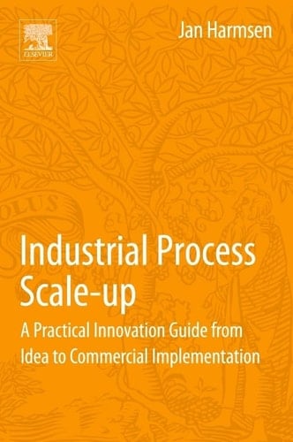 Industrial Process Scale-up A Practical Innovation Guide from Idea to Commercial Implementation