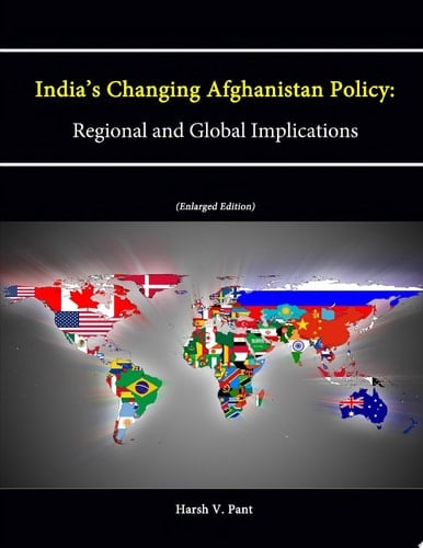India’s Changing Afghanistan Policy: Regional and Global Implications (Enlarged Edition)