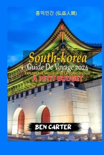 (SOUTH KOREA) CORÉE DU SUD GUIDE DE VOYAGE 2024: EXPLORER LE MEILLEUR DE LA CORÉE DU SUD À PETIT BUDGET (French Edition)