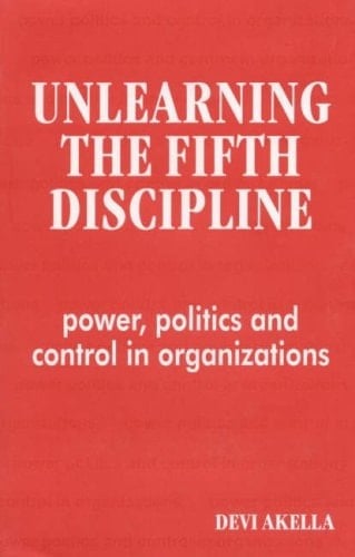 Unlearning the Fifth Discipline: Power, Politics and Control in Organizations