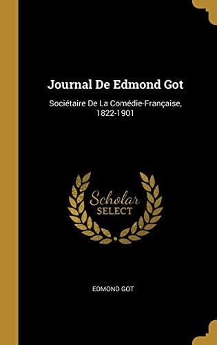 Journal De Edmond Got Sociétaire De La Comédie-Française, 1822-1901