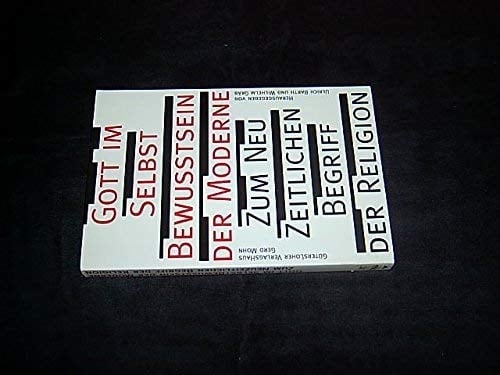 Gott im Selbstbewusstsein der Moderne zum neuzeitlichen Begriff der Religion